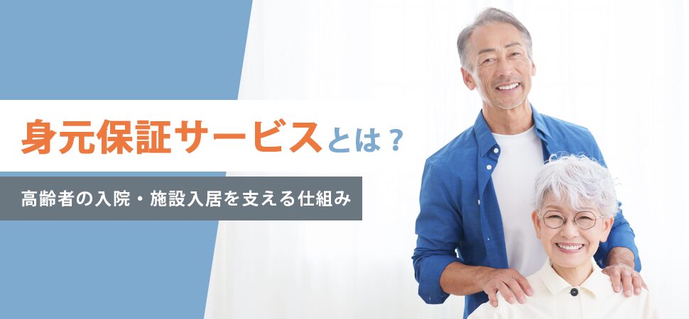 身元保証サービスとは？高齢者の入院・施設入居を支える仕組み